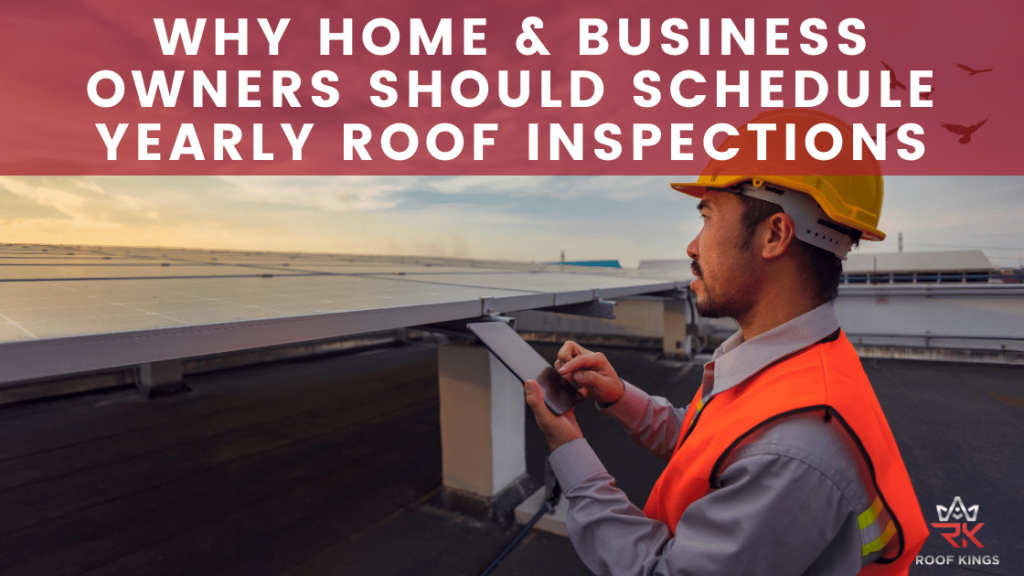 Why Home & Business Owners Should Schedule Yearly Roof Inspections