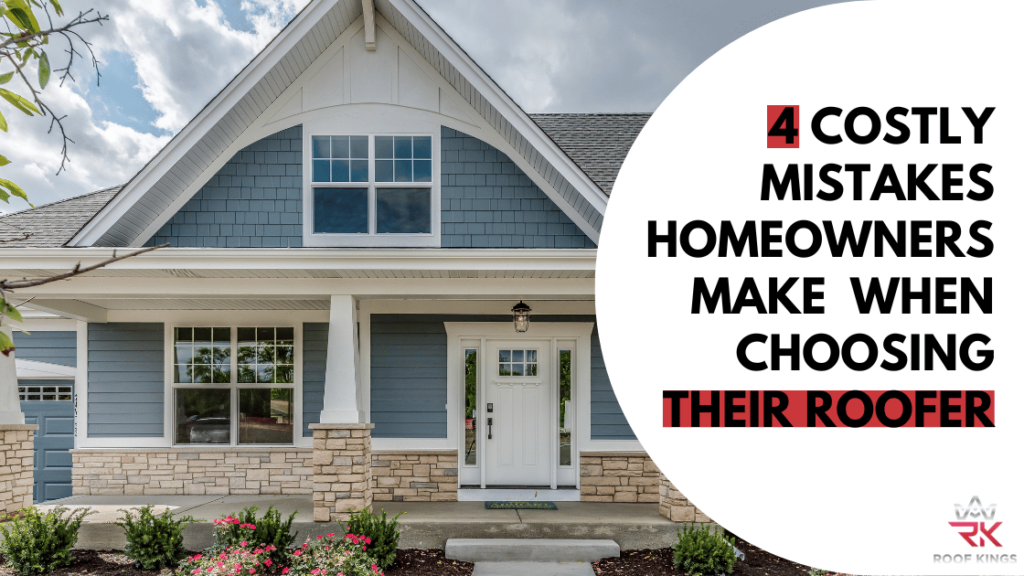 4 Costly Mistakes Homeowners Make When Choosing Their Roofer
